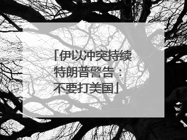 伊以冲突持续 特朗普警告：不要打美国
