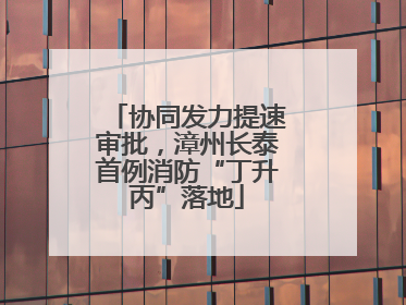 协同发力提速审批，漳州长泰首例消防“丁升丙”落地