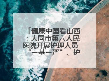 健康中国看山西：大同市第六人民医院开展护理人员“三基三严”、护理核心制度、精神科防暴技能培训
