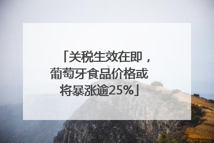 关税生效在即，葡萄牙食品价格或将暴涨逾25%