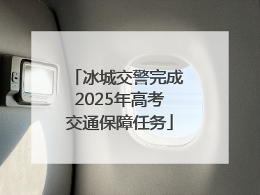 冰城交警完成2025年高考交通保障任务