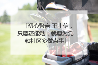 初心誓言 王士信：只要还能动，就要为党和社区多做点事