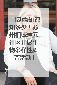 动物知识知多少！苏州相城建元社区开展生物多样性科普活动