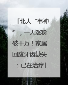 北大“韦神”，一天涨粉破千万！家属回应牙齿缺失：已在治疗