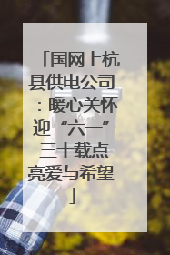 国网上杭县供电公司：暖心关怀迎“六一” 三十载点亮爱与希望