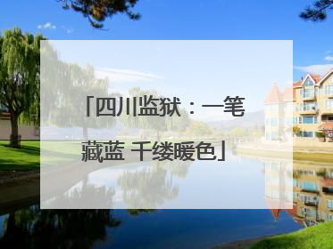 四川监狱：一笔藏蓝 千缕暖色
