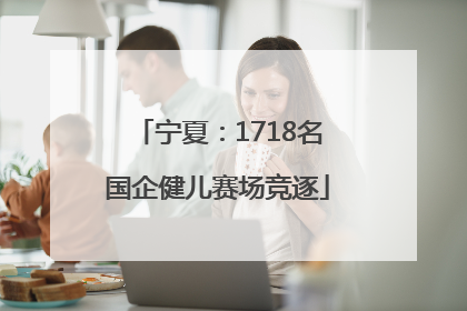 宁夏：1718名国企健儿赛场竞逐