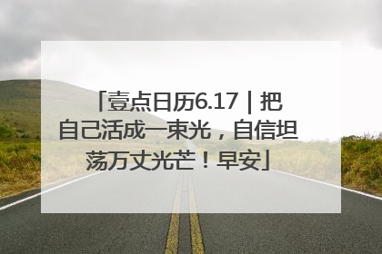 壹点日历6.17｜把自己活成一束光，自信坦荡万丈光芒！早安