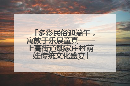 多彩民俗迎端午，寓教于乐展童真——上高街道魏家庄村萌娃传统文化盛宴