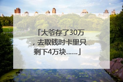 大爷存了30万，去取钱时卡里只剩下4万块……