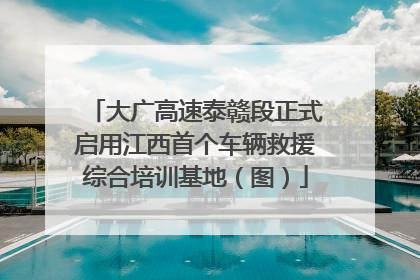 大广高速泰赣段正式启用江西首个车辆救援综合培训基地（图）