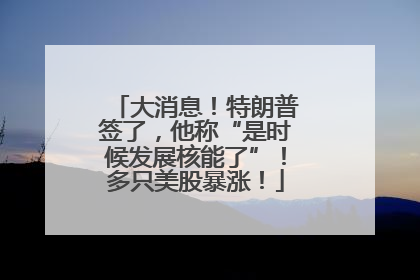 大消息！特朗普签了，他称“是时候发展核能了”！多只美股暴涨！