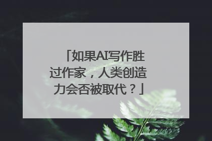 如果AI写作胜过作家，人类创造力会否被取代？