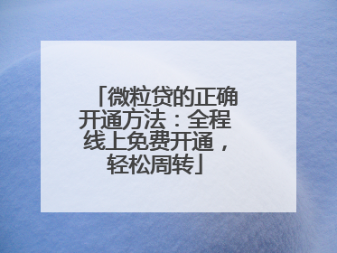 微粒贷的正确开通方法：全程线上免费开通，轻松周转