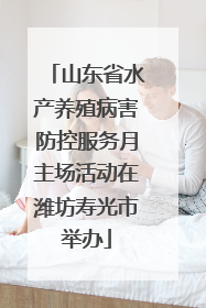 山东省水产养殖病害防控服务月主场活动在潍坊寿光市举办