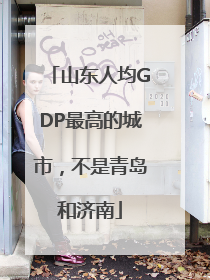山东人均GDP最高的城市，不是青岛和济南