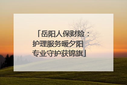 岳阳人保财险：护理服务暖夕阳 专业守护获锦旗