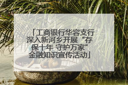 工商银行华容支行深入新河乡开展“存保十年 守护万家”金融知识宣传活动