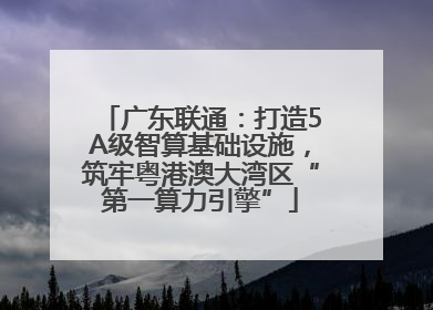 广东联通：打造5A级智算基础设施，筑牢粤港澳大湾区“第一算力引擎”