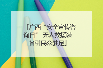 广西“安全宣传咨询日” 无人救援装备引民众驻足