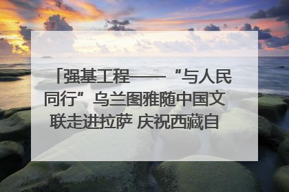 强基工程——“与人民同行”乌兰图雅随中国文联走进拉萨 庆祝西藏自治区成立60周年