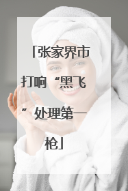 张家界市打响“黑飞”处理第一枪