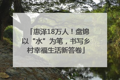 惠泽18万人！盘锦以“水”为笔，书写乡村幸福生活新答卷