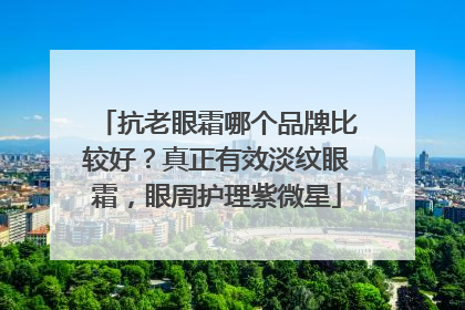 抗老眼霜哪个品牌比较好？真正有效淡纹眼霜，眼周护理紫微星