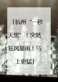 杭州“一秒天黑”！突然狂风暴雨！马上更猛