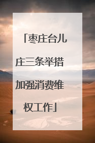 枣庄台儿庄三条举措加强消费维权工作