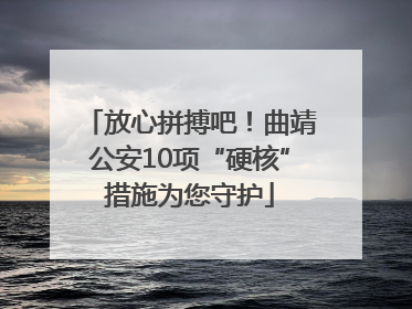 放心拼搏吧！曲靖公安10项“硬核”措施为您守护