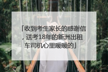 收到考生家长的感谢信，送考18年的新洲出租车司机心里暖暖的