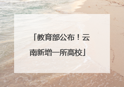 教育部公布！云南新增一所高校