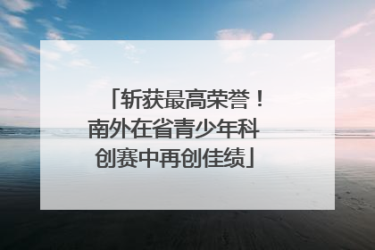 斩获最高荣誉！南外在省青少年科创赛中再创佳绩
