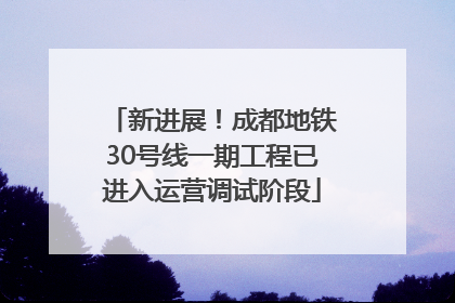 新进展！成都地铁30号线一期工程已进入运营调试阶段