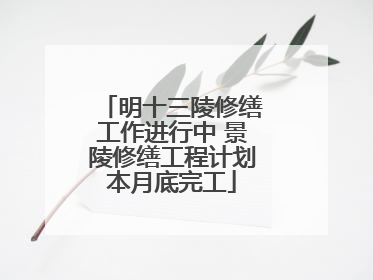 明十三陵修缮工作进行中 景陵修缮工程计划本月底完工