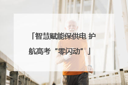 智慧赋能保供电 护航高考“零闪动”