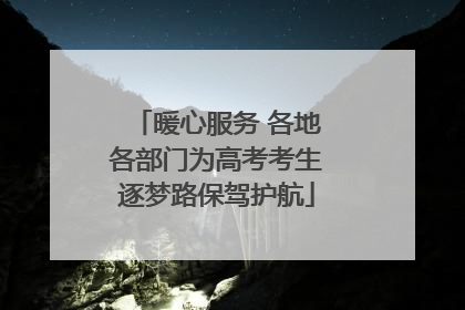 暖心服务 各地各部门为高考考生逐梦路保驾护航