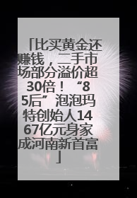 比买黄金还赚钱，二手市场部分溢价超30倍！“85后”泡泡玛特创始人1467亿元身家成河南新首富