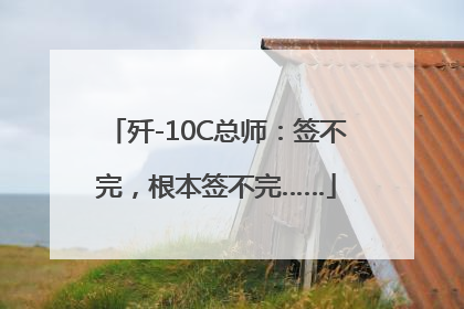 歼-10C总师：签不完，根本签不完……