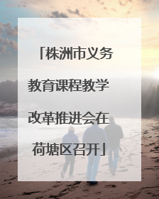 株洲市义务教育课程教学改革推进会在荷塘区召开