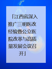 江西省深入推广三明医改经验暨公立医院改革与高质量发展会议召开