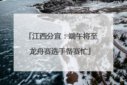 江西分宜：端午将至 龙舟赛选手备赛忙