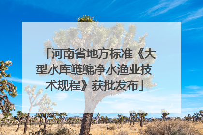 河南省地方标准《大型水库鲢鳙净水渔业技术规程》获批发布