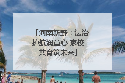 河南新野：法治护航润童心 家校共育筑未来