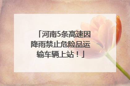 河南5条高速因降雨禁止危险品运输车辆上站！