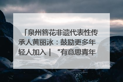 泉州簪花非遗代表性传承人黄丽泳：鼓励更多年轻人加入｜“有意思青年”高校公益计划
