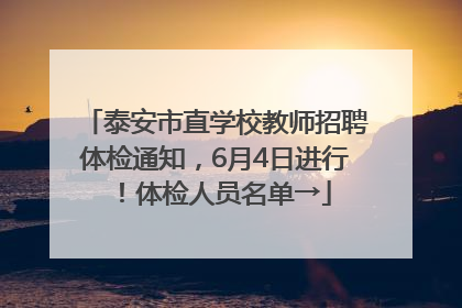 泰安市直学校教师招聘体检通知，6月4日进行！体检人员名单→