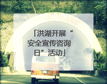 洪湖开展“安全宣传咨询日”活动