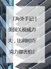 海外手记｜美国关税威力大，比利时巧克力都害怕
